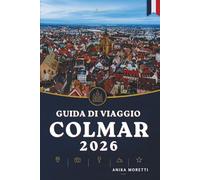 GUIDA DI VIAGGIO COLMAR 2026: Scopri il cuore dell'Alsazia attraverso incantevoli borghi e strade senza tempo.