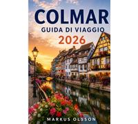 Guida di viaggio Colmar 2026: Scopri il cuore fiabale dell'Alsazia