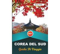 GUIDA DI VIAGGIO COREA DEL SUD 2027: Consigli da Insider, Gemme Nascoste e Avventure Indimenticabili