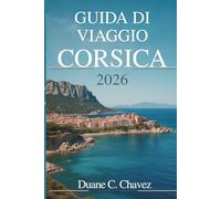 GUIDA DI VIAGGIO CORSICA 2026: Un compagno pratico per esplorare l'isola francese