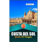 GUIDA DI VIAGGIO COSTA DEL SOL 2026: Esplora la costa baciata dal sole della Spagna: fughe in spiaggia, cultura andalusa e sapori mediterranei