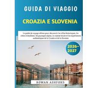 Guida Di Viaggio Croazia E Slovenia 2026-2027: La guida definitiva per scoprire le città storiche, le coste cristalline, i paesaggi alpini, la cucina ... esperienze autentiche di Croazia e Slovenia