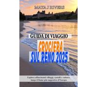 GUIDA DI VIAGGIO CROCIERA SUL RENO 2025: Esplora affascinanti villaggi, castelli e cultura lungo il fiume più suggestivo d’Europa