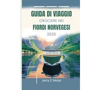 GUIDA DI VIAGGIO CROCIERE NEI FIORDI NORVEGESI 2025: Il tuo manuale essenziale