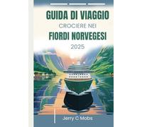 GUIDA DI VIAGGIO CROCIERE NEI FIORDI NORVEGESI 2025: Il tuo manuale essenziale