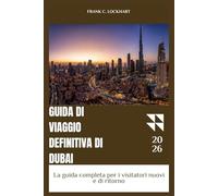 GUIDA DI VIAGGIO DEFINITIVA DI DUBAI: La guida completa per i visitatori nuovi e di ritorno