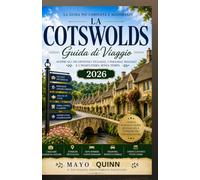 GUIDA DI VIAGGIO DEI COTSWOLDS: La guida completa e approfondita alla campagna inglese senza tempo: scopri villaggi da fiaba, storiche cittadine di ... tesori nascosti, esperienze stagionali,