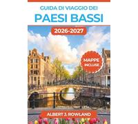 Guida di viaggio dei Paesi Bassi 2026-2027 (A COLORI): Organizza Amsterdam, Delft e Haarlem con crociere sui canali, giardini di tulipani, consigli di spesa e mappe dettagliate
