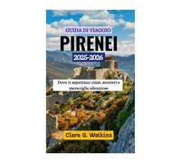 GUIDA DI VIAGGIO DEI PIRENEI 2025-2026: Dove ti aspettano cime, sentieri e meraviglie silenziose