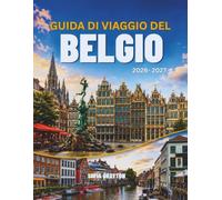 GUIDA DI VIAGGIO DEL BELGIO 2026-2027: La guida definitiva alle città medievali, alla cultura e alle esperienze locali