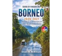 Guida di Viaggio del Borneo 2026-2027: Consigli pratici per chi visita per la prima volta le regioni della foresta pluviale e della fauna selvatica e desidera orientarsi in autonomia