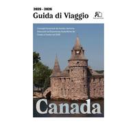GUIDA DI VIAGGIO DEL CANADA 2025-2026: Consigli Essenziali da Insider, Gemme Nascoste ed Esperienze Autentiche da Costa a Costa a Costa nel 2025-2026