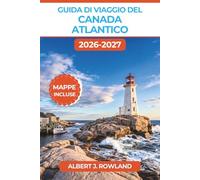 Guida di viaggio del Canada atlantico 2026-2027 (A COLORI): Esplora Cape Breton, il Cabot Trail, la Baia di Fundy, Halifax, l’Isola del Principe Edoardo e Terranova con mappe dettagliate e itinerari