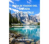 GUIDA DI VIAGGIO DEL CANADA OCCIDENTALE 2026: La tua guida completa per esplorare la Columbia Britannica, l'Alberta, il Saskatchewan e il Manitoba.