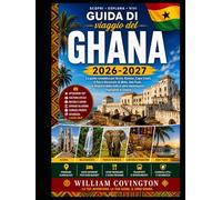 Guida di viaggio del Ghana 2026-2027: La guida definitiva per chi visita Accra, Cape Coast e Kumasi per la prima volta: scopri il Castello di Cape ... nel Parco Nazionale di Kakum, rilassati