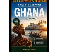 GUIDA DI VIAGGIO DEL GHANA 2026-2027: Scopri Accra, esplora il Castello di Cape Coast e il Castello di Elmina, percorri la passerella sospesa tra le ... spiaggia di Labadi e ammira la bellezza d