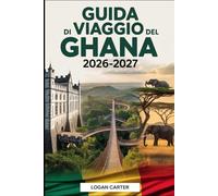 GUIDA DI VIAGGIO DEL GHANA 2026-2027: Una guida per visitatori alla prima volta per Accra, Cape Coast e i castelli di Elmina, il Kakum Canopy Walkway, ... delle Talpe, il Lago Volta, le cascate...