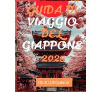 GUIDA DI VIAGGIO DEL GIAPPONE 2025: Esplora ogni regione, abbraccia ogni stagione, vivi ogni meraviglia