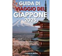 GUIDA DI VIAGGIO DEL GIAPPONE 2025: Scopri il Giappone 2025: Dalla pulsazione al neon di Tokyo ai templi senza tempo di Kyoto - La guida completa per viaggiare tra Osaka, Nara, Hakone e oltre