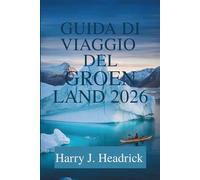GUIDA DI VIAGGIO DEL GROENLANDIA 2026: Scopri le meraviglie naturali mozzafiato e la cultura Inuit dell'Artico