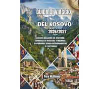 Guida di viaggio del Kosovo 2026/2027: Luoghi migliori da visitare, consigli di viaggio, itinerari, esperienze enogastronomiche e culturali