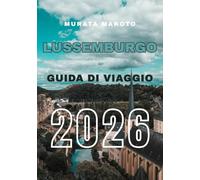 Guida di Viaggio del Lussemburgo 2026: Scopri Lussemburgo Città, Castelli, Valli del Vino e Tesori Nascosti nel Cuore Verde d’Europa (Luxembourg Travel Guide 2026 Series)