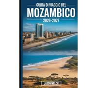 Guida di viaggio del Mozambico 2026-2027: Scopri Maputo, l'arcipelago di Bazaruto, le isole Quirimbas, la spiaggia di Tofo, il Parco Nazionale di ... di Moçambique per un viaggio indimenticabile
