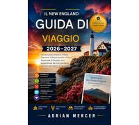 GUIDA DI VIAGGIO DEL NEW ENGLAND 2026-2027: Itinerari pratici attraverso il Maine, il Vermont, il Massachusetts e il Parco Nazionale di Acadia, con ... panoramici e specialità gastronomiche locali