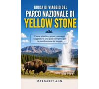 GUIDA DI VIAGGIO DEL PARCO NAZIONALE DI YELLOW STONE: Fauna selvatica, geyser, paesaggi suggestivi e una guida completa per la pianificazione del viaggio.