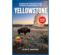 Guida di viaggio del Parco Nazionale di Yellowstone 2026-2027: Itinerari stagionali, luoghi per l'avvistamento della fauna selvatica, passeggiate nei ... e alloggi per tutte le tasche.