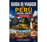 Guida di viaggio del Perù 2026-2027: La guida completa per una vacanza indimenticabile in Perù