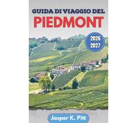 Guida di viaggio del Piedmont 2026-2027: Pianificazione strutturata nei quartieri urbani di Torino, nelle zone viticole collinari, nelle destinazioni ... sui trasporti e sui ritmi stagionali