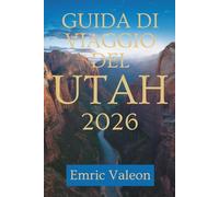 GUIDA DI VIAGGIO DEL UTAH 2026: Scopri meraviglie paesaggistiche e tesori nascosti negli Stati Uniti