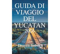 GUIDA DI VIAGGIO DEL YUCATAN 2026: Scopri la cultura, la natura e la storia del Messico meridionale