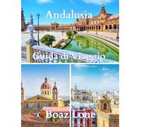 Guida di Viaggio dell’Andalusia 2025: Una guida chiara e pratica alla cultura, alla storia, ai percorsi panoramici, alla vita locale, ai luoghi ... alla cucina e ai consigli intelligenti