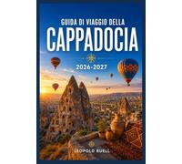 GUIDA DI VIAGGIO DELLA CAPPADOCIA 2026-2027: Valli, città sotterranee e voli in mongolfiera all'alba: tutto ciò che serve per organizzare un viaggio indimenticabile nella Turchia centrale.