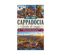 GUIDA DI VIAGGIO DELLA CAPPADOCIA 2027 / 2028: Mongolfiere, meraviglie antiche, città rupestri ed esperienze locali indimenticabili
