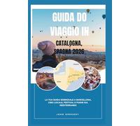 GUIDA DI VIAGGIO DELLA CATALONA, SPAGNA 2026: La tua guida essenziale a Barcellona: gastronomia locale, festival e fughe nel Mediterraneo.