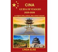 GUIDA DI VIAGGIO DELLA CINA 2025-2026: Esplora la capitale storica della Cina come un abitante del posto: attrazioni imperdibili, tesori nascosti, ... da esperti per un viaggio indimenticabile