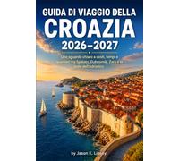 Guida di viaggio della Croazia 2026-2027: Uno sguardo chiaro a costi, tempi e quartieri tra Spalato, Dubrovnik, Zara e le isole dell'Adriatico