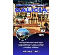 GUIDA DI VIAGGIO DELLA GALICIA 2026: Città costiere, patrimonio celtico, itinerari panoramici, gastronomia locale e consigli per pianificare al meglio ... per chi visita la zona per la prima volta.