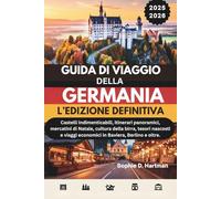 GUIDA DI VIAGGIO DELLA GERMANIA 2025-2026: L’EDIZIONE DEFINITIVA: Castelli indimenticabili, itinerari panoramici, mercatini di Natale, cultura della birra, tesori nascosti e viaggi economici in Bavie