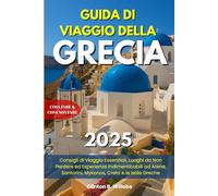 GUIDA DI VIAGGIO DELLA GRECIA 2025: Consigli di Viaggio Essenziali, Luoghi da Non Perdere ed Esperienze Indimenticabili ad Atene, Santorini, Mykonos, Creta e le Isole Greche