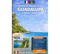 GUIDA DI VIAGGIO DELLA GUADALUPA 2026-2027: Esplora Grande-Terre, Basse-Terre, Pointe-à-Pitre, Deshaies, Sainte-Anne, Le Gosier, Saint-François, Les ... con consigli pratici per il primo viaggio