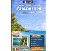 GUIDA DI VIAGGIO DELLA GUADALUPA 2026-2027: Esplora Grande-Terre, Basse-Terre, Pointe-à-Pitre, Deshaies, Sainte-Anne, Le Gosier, Saint-François, Les ... con consigli pratici per il primo viaggio