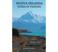 GUIDA DI VIAGGIO DELLA NUOVA ZELANDA: Scopri la bellezza, la cultura, l'avventura e i tesori nascosti di Aotearoa.