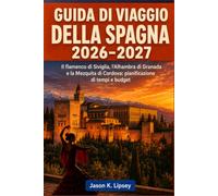 Guida di viaggio della Spagna 2026-2027: Il flamenco di Siviglia, l'Alhambra di Granada e la Mezquita di Cordova: pianificazione di tempi e budget