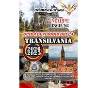GUIDA DI VIAGGIO DELLA TRANSILVANIA 2026/2027: La guida completa di viaggio della Transilvania per il 2026/2027: castelli, cultura e villaggi di montagna nascosti
