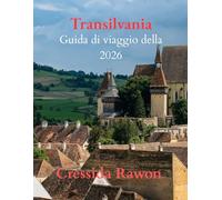 Guida di viaggio della Transilvania 2026: Castelli, leggende di Dracula, città medievali, montagne panoramiche, villaggi nascosti e itinerari pratici ... la regione più misteriosa della Romania.