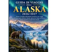 GUIDA DI VIAGGIO DELL'ALASKA 2026/2027: Scopri il meglio dell'ultima frontiera con viaggi on the road, crociere, Denali, ghiacciai, fauna selvatica, aurora boreale ed esperienze locali.